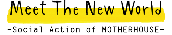 Meet The New World - Social Action of MOTHERHOUSE -